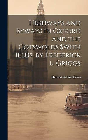 Highways and Byways in Oxford and the Cotswolds.$With Illus. by Frederick L. Griggs