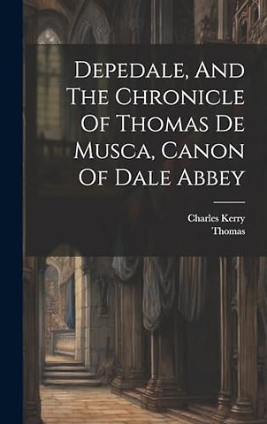 Depedale, And The Chronicle Of Thomas De Musca, Canon Of Dale Abbey
