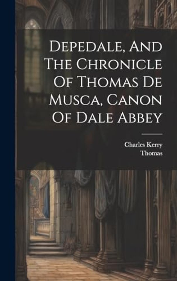 Depedale, And The Chronicle Of Thomas De Musca, Canon Of Dale Abbey