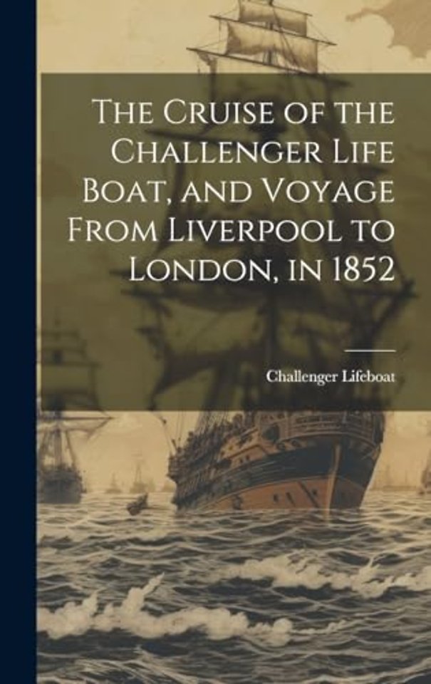 The Cruise of the Challenger Life Boat, and Voyage From Liverpool to London, in 1852