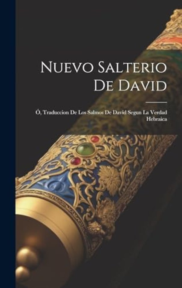 Nuevo Salterio De David; O, Traduccion De Los Salmos De David Segun La Verdad Hebraica