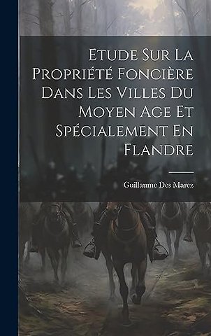Etude Sur La Propriete Fonciere Dans Les Villes Du Moyen Age Et Specialement En Flandre