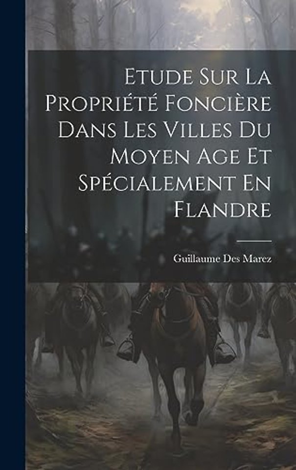 Etude Sur La Propriete Fonciere Dans Les Villes Du Moyen Age Et Specialement En Flandre