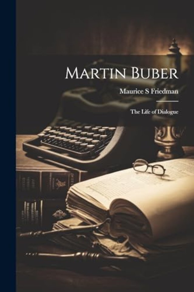 Martin Buber; the Life of Dialogue