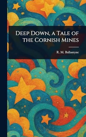 Deep Down, a Tale of the Cornish Mines