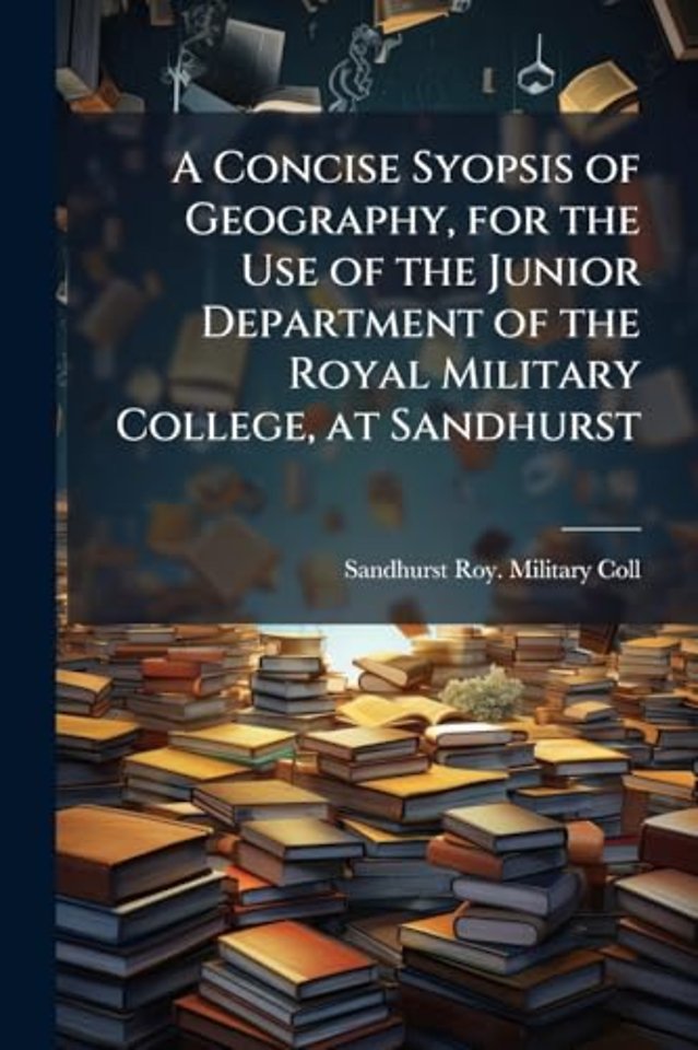 A Concise Syopsis of Geography, for the Use of the Junior Department of the Royal Military College, at Sandhurst