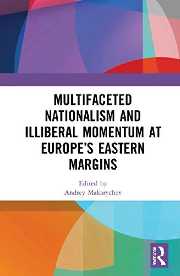 Multifaceted Nationalism and Illiberal Momentum at Europe’s Eastern Margins