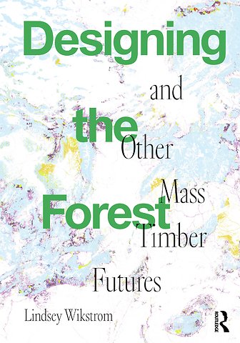 Designing the Forest and other Mass Timber Futures