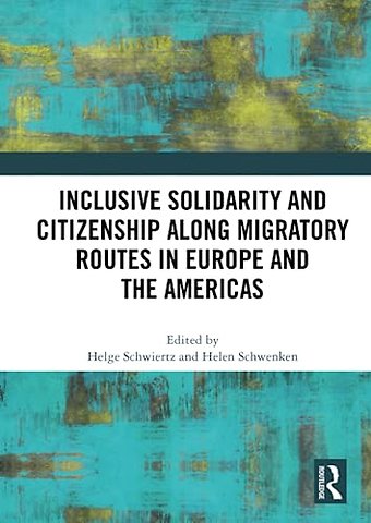 Inclusive Solidarity and Citizenship along Migratory Routes in Europe and the Americas
