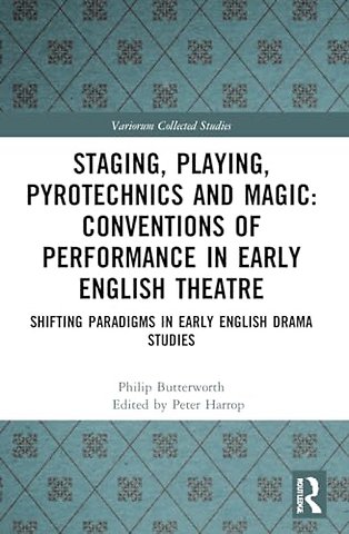 Staging, Playing, Pyrotechnics and Magic: Conventions of Performance in Early English Theatre