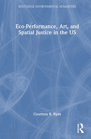 Eco-Performance, Art, and Spatial Justice in the US