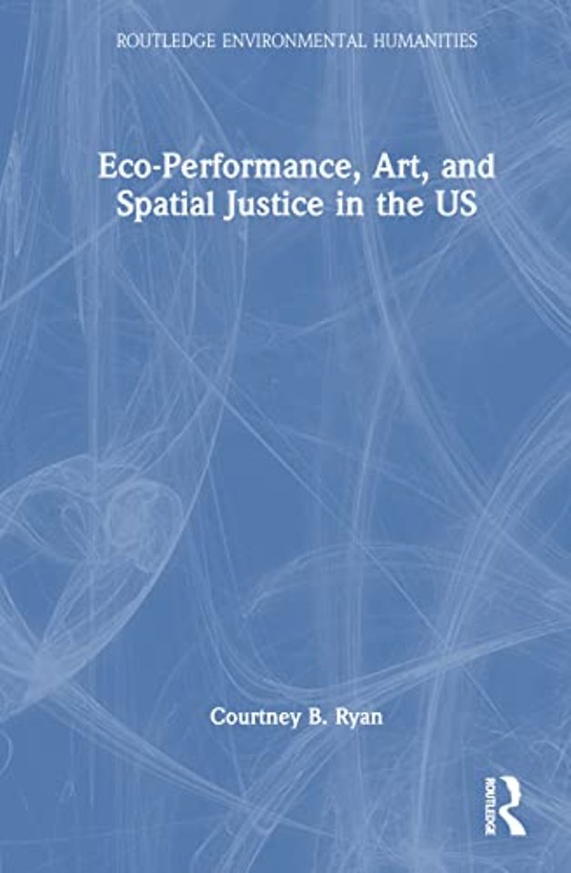 Eco-Performance, Art, and Spatial Justice in the US