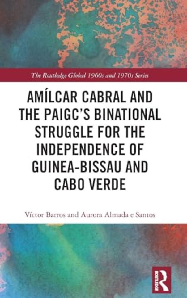 Amilcar Cabral and the PAIGC’s Binational Struggle for the Independence of Guinea-Bissau and Cabo Verde