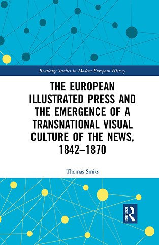 European Illustrated Press and the Emergence of a Transnational Visual Culture of the News, 1842-1870