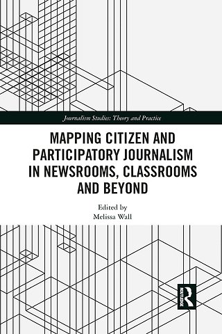 Mapping Citizen and Participatory Journalism in Newsrooms, Classrooms and Beyond