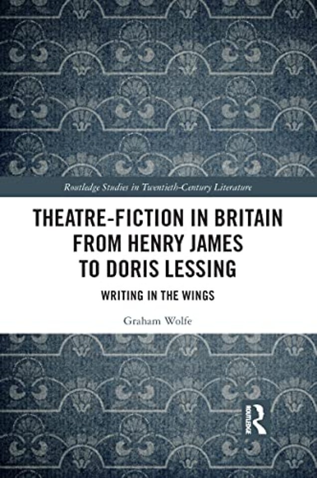 Theatre-Fiction in Britain from Henry James to Doris Lessing