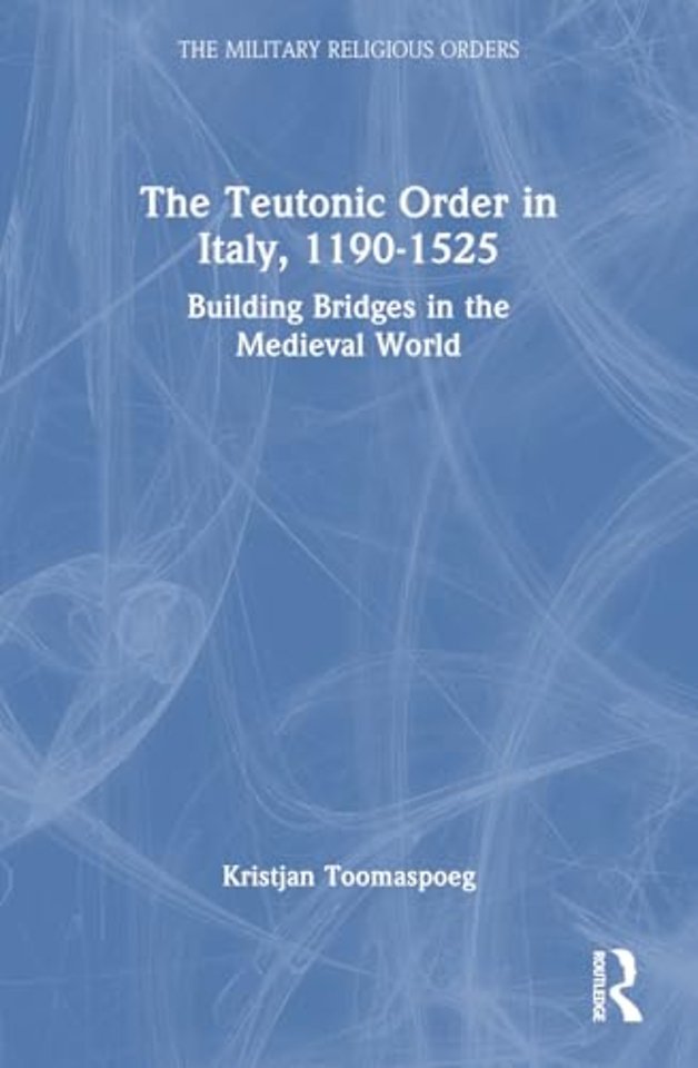 The Teutonic Order in Italy, 1190-1525