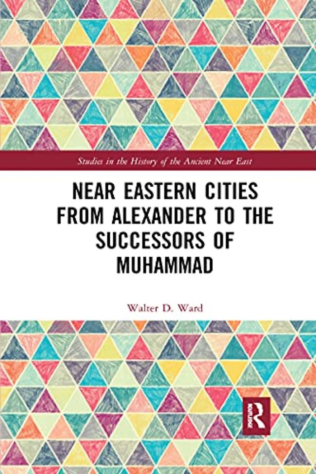 Near Eastern Cities from Alexander to the Successors of Muhammad