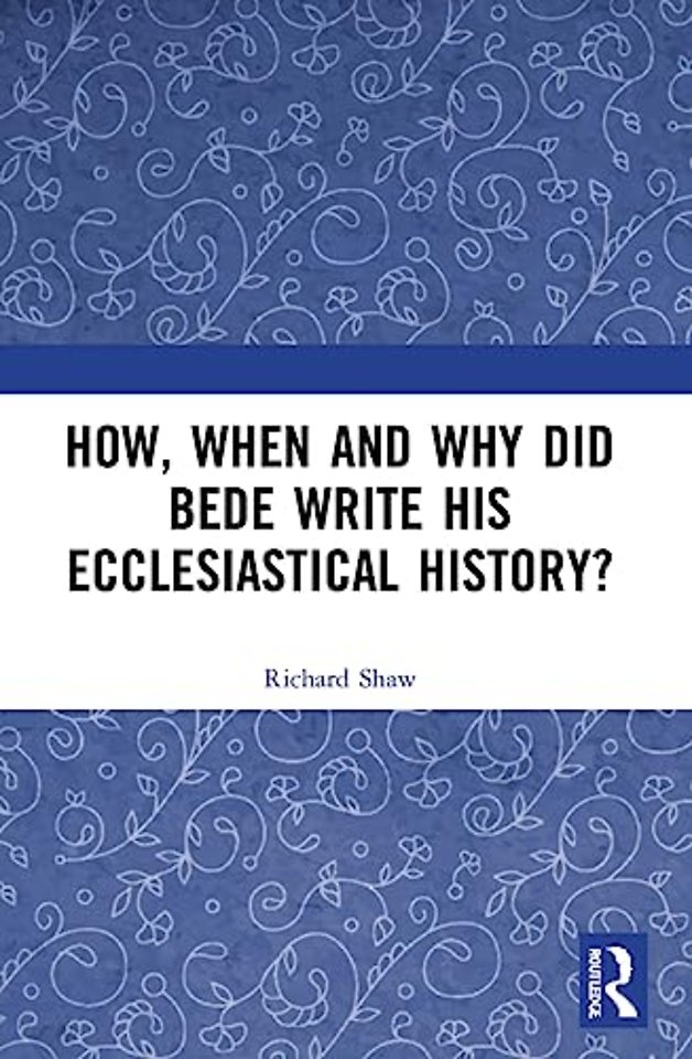 How, When and Why did Bede Write his Ecclesiastical History?