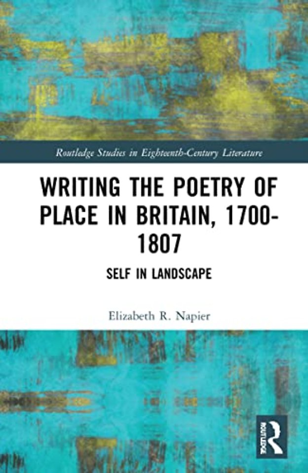 Writing the Poetry of Place in Britain, 1700–1807