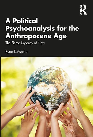 Political Psychoanalysis for the Anthropocene Age