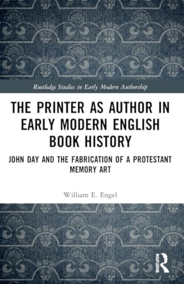 The Printer as Author in Early Modern English Book History