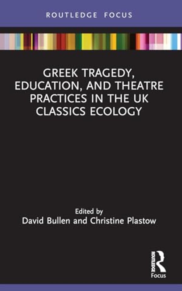 Greek Tragedy, Education, and Theatre Practices in the UK Classics Ecology