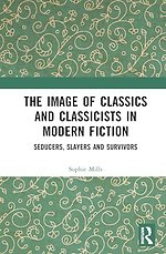The Image of Classics and Classicists in Modern Fiction