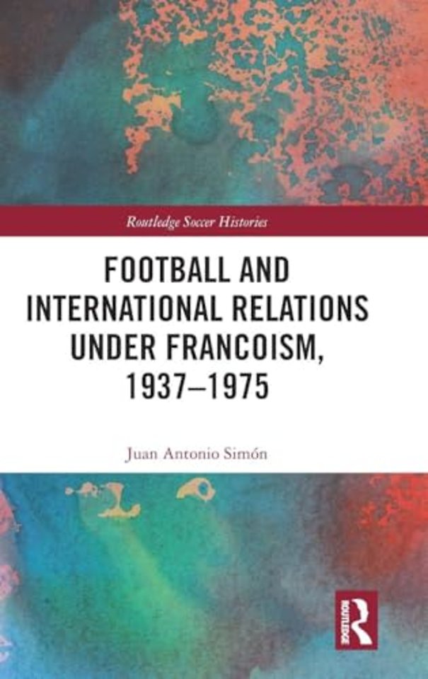 Football and International Relations under Francoism, 1937–1975