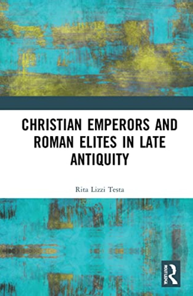 Christian Emperors and Roman Elites in Late Antiquity