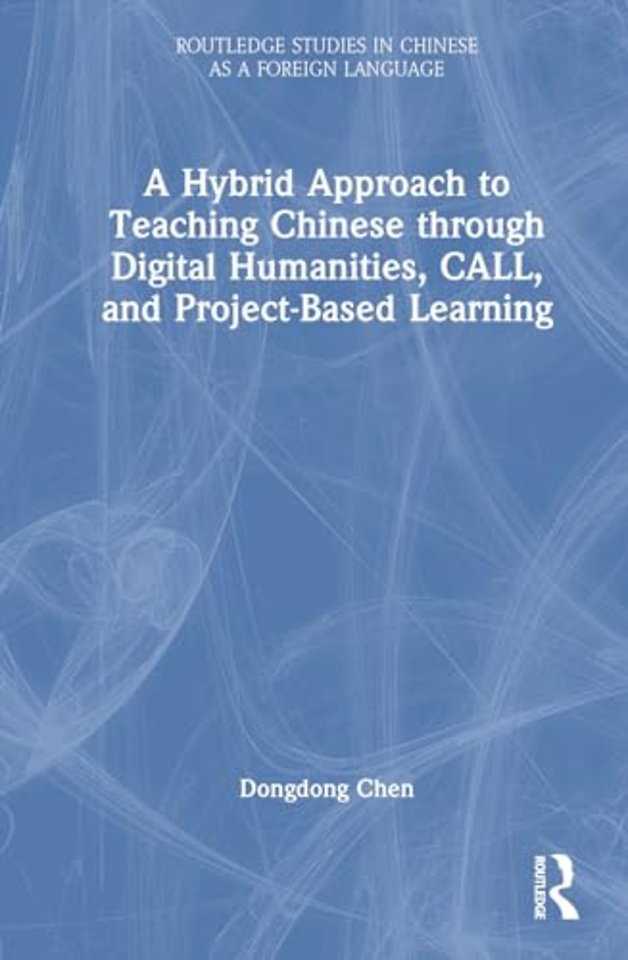 A Hybrid Approach to Teaching Chinese through Digital Humanities, CALL, and Project-Based Learning