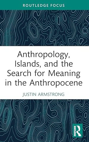 Anthropology, Islands, and the Search for Meaning in the Anthropocene