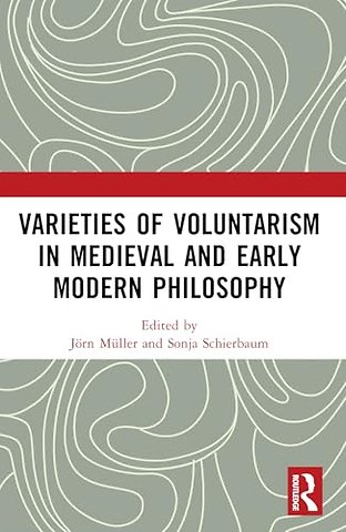 Varieties of Voluntarism in Medieval and Early Modern Philosophy