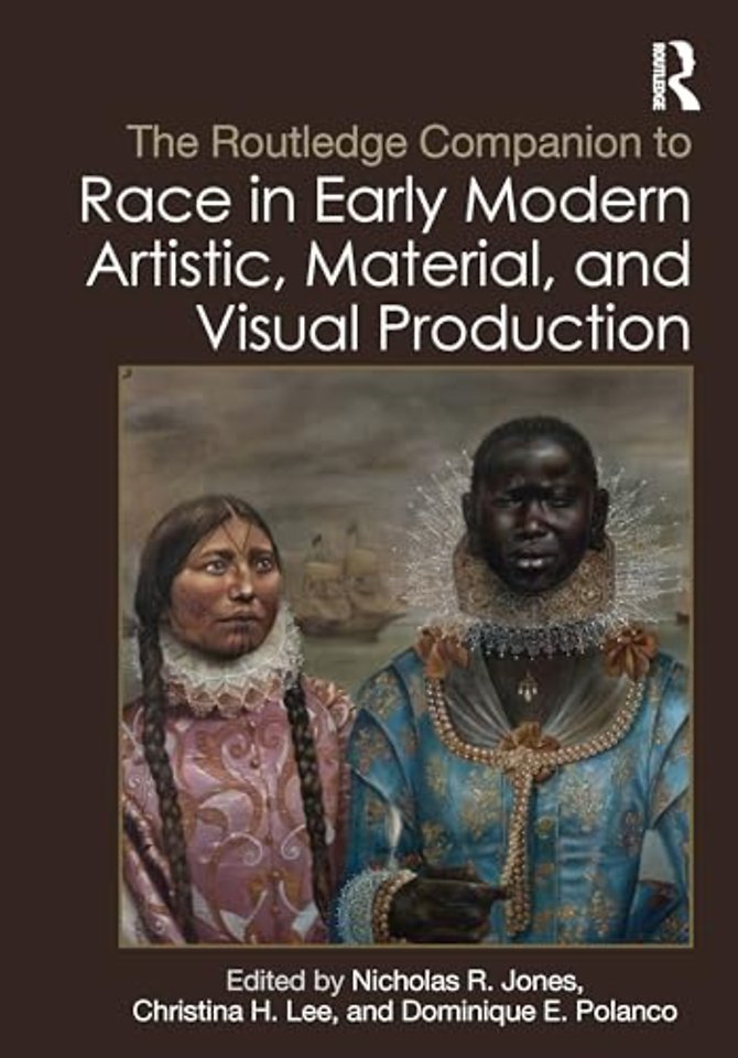 The Routledge Companion to Race in Early Modern Artistic, Material, and Visual Production