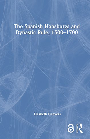 Spanish Habsburgs and Dynastic Rule, 1500–1700