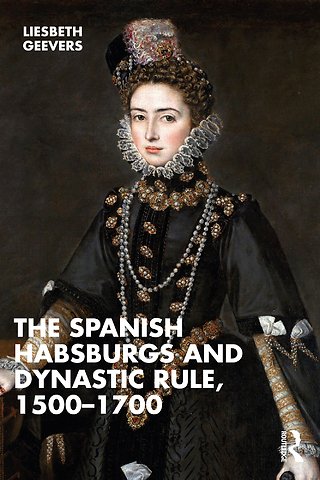 Spanish Habsburgs and Dynastic Rule, 1500–1700