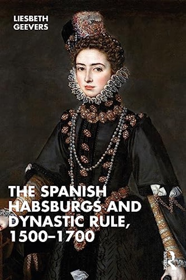 Spanish Habsburgs and Dynastic Rule, 1500–1700