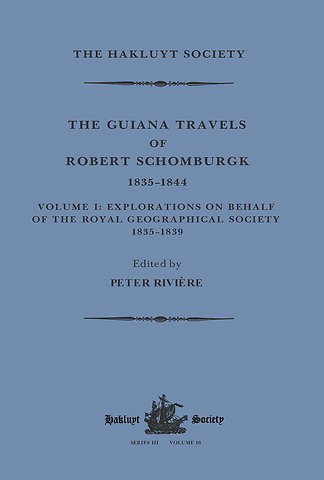 Guiana Travels of Robert Schomburgk / 1835–1844 / Volume I / Explorations on behalf of the Royal Geographical Society, 1835–183