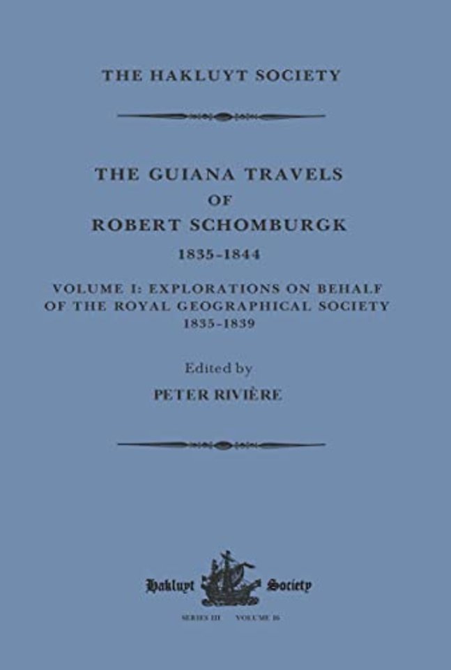 Guiana Travels of Robert Schomburgk / 1835–1844 / Volume I / Explorations on behalf of the Royal Geographical Society, 1835–183