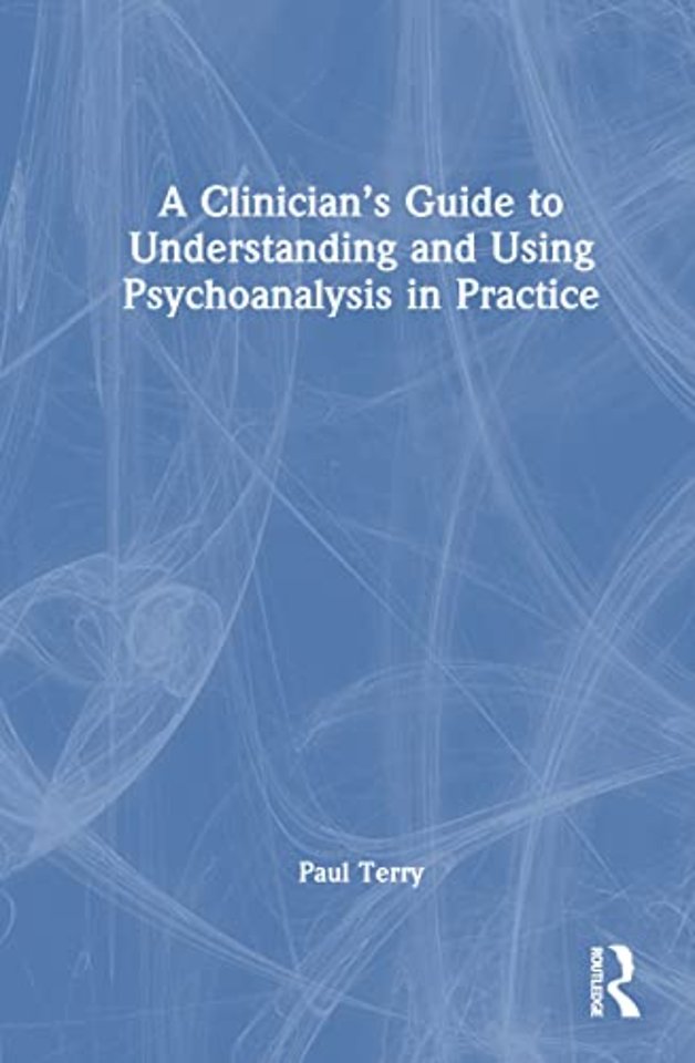 Clinician’s Guide to Understanding and Using Psychoanalysis in Practice