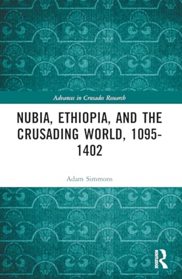 Nubia, Ethiopia, and the Crusading World, 1095-1402