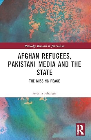 Afghan Refugees, Pakistani Media and the State