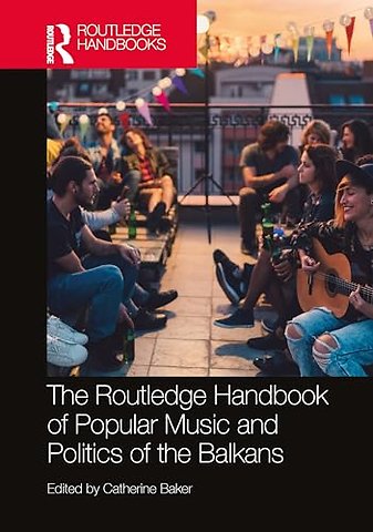 The Routledge Handbook of Popular Music and Politics of the Balkans