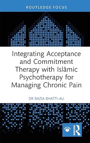Integrating Acceptance and Commitment Therapy with Islamic Psychotherapy for Managing Chronic Pain