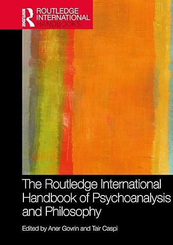 The Routledge International Handbook of Psychoanalysis and Philosophy