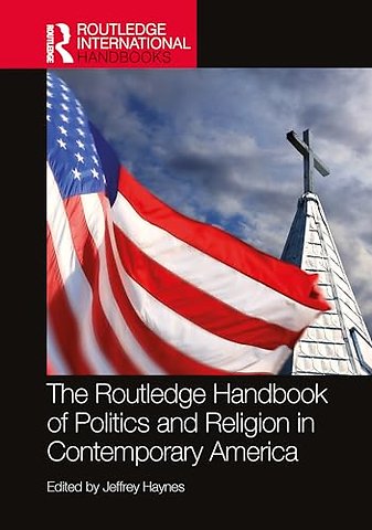 The Routledge Handbook of Politics and Religion in Contemporary America
