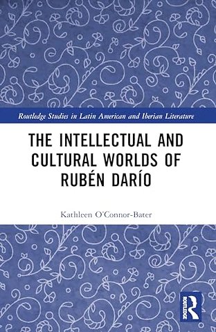 The Intellectual and Cultural Worlds of Ruben Dario