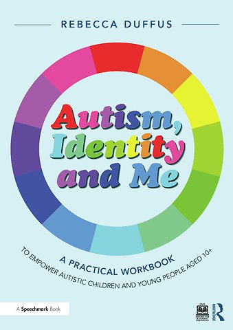 Autism, Identity and Me: A Practical Workbook to Empower Autistic Children and Young People Aged 10+