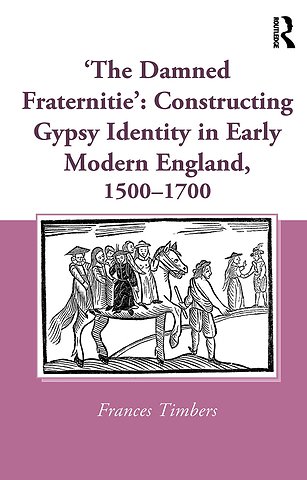 'The Damned Fraternitie': Constructing Gypsy Identity in Early Modern England, 1500–1700