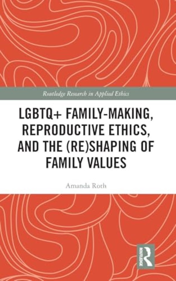 LGBTQ+ Family-Making, Reproductive Ethics, and the (Re)Shaping of Family Values